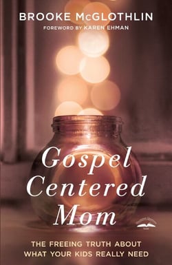 Gospel-Centered Mom - The Freeing Truth About What Your Kids Really Need