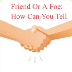 Friend Or A Foe: How Can You Tell
