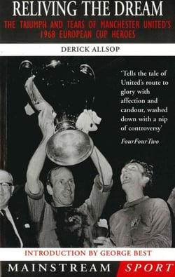 Reliving the Dream - The Triumph and Tears of Manchester United's 1968 European Cup Heroes
