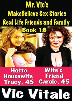 Mr. Vic’s  MakeBelieve Sex Stories Real Life Friends and Family  Book 18