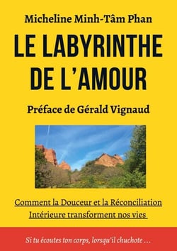 Le Labyrinthe de l'Amour - S'Aimer, Aimer, se Laisser Aimer, par Soi, par l'Autre et par la Vie Elle-même