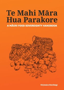 Te Mahi Māra Hua Parakore: A Māori Food Sovereignty Handbook