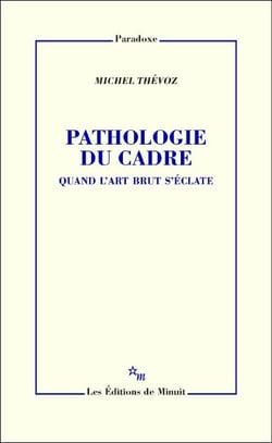 Pathologie du cadre - Quand l'Art Brut s'éclate