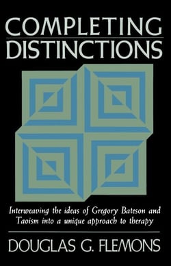 Completing Distinctions - Interweaving the Ideas of Gregory Bateson and Taoism into a unique approach to therapy