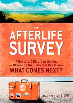 The Afterlife Survey - A Rabbi, a CEO, a Dog Walker, and Others on the Universal Question—What Comes Next?