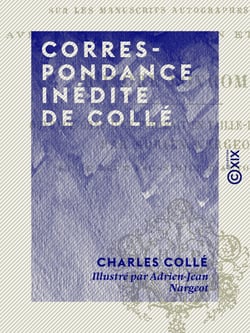 Correspondance inédite de Collé - Faisant suite à son journal - Accompagnée de fragments également inédits de ses œuvres posthumes