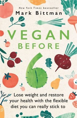 Vegan Before 6 - Lose weight and restore your health with the flexible diet you can really stick to