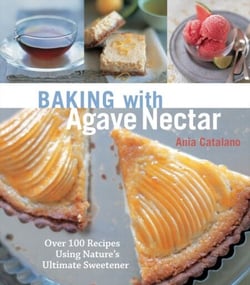Baking with Agave Nectar - Over 100 Recipes Using Nature's Ultimate Sweetener