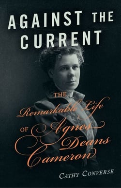 Against the Current - The Remarkable Life of Agnes Deans Cameron