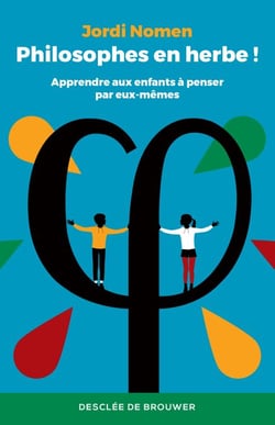 Philosophes en herbe ! - Apprendre aux enfants à penser par eux-mêmes