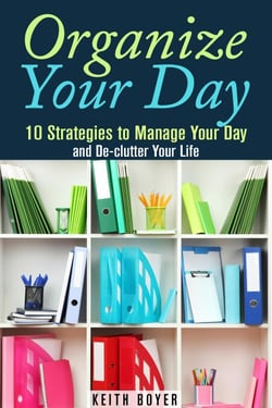 Organize Your Day: 10 Strategies to Manage Your Day and De-clutter Your Life - Declutter and Simplify Your Life