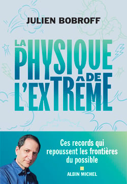 La Physique de l'extrême - Les records qui repoussent les frontières du possible !