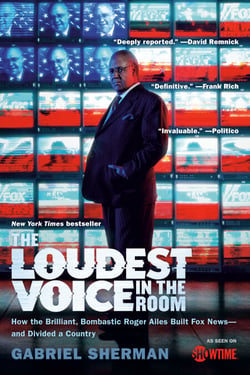 The Loudest Voice in the Room - How the Brilliant, Bombastic Roger Ailes Built Fox News--and Divided a Country