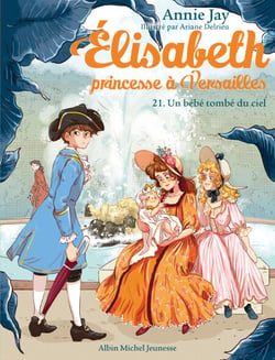 Un bébé tombé du ciel - Elisabeth, princesse à Versailles - tome 21