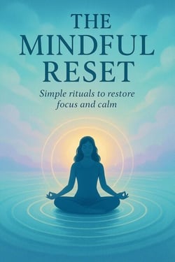 The Mindful Reset: Simple Rituals to Restore Focus and Calm