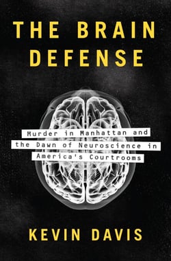The Brain Defense - Murder in Manhattan and the Dawn of Neuroscience in America's Courtrooms