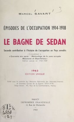 Épisodes de l'Occupation 1914-1918 : le bagne de Sedan - Seconde contribution à l'histoire de l'Occupation en Pays envahis