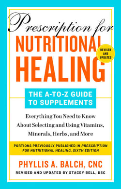 Prescription for Nutritional Healing: The A-to-Z Guide to Supplements, 6th Edition - Everything You Need to Know About Selecting and Using Vitamins, Minerals, Herbs,and More