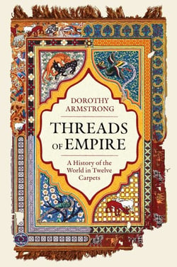 Threads of Empire - A History of the World in Twelve Carpets