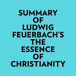 Summary of Ludwig Feuerbach's The Essence of Christianity