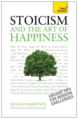 Stoicism and the Art of Happiness - Practical wisdom for everyday life: embrace perseverance, strength and happiness with stoic philosophy