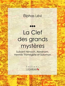 La Clef des grands mystères - Suivant Hénoch, Abraham, Hermès Trismégiste et Salomon