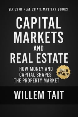 Capital Markets and Real Estate: How Money and Capital Shapes the Property Market - Willem Tait Series of Real Estate Mastery Books