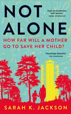 Not Alone - A Bold, Thrilling Tale of Motherhood, Love and Survival