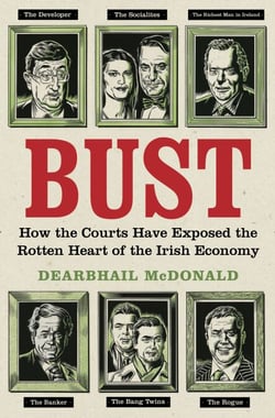 Bust - How the Courts Have Exposed the Rotten Heart of the Irish Economy
