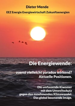 Die Energiewende: zuerst vielleicht paradox wirkend? Aktuelle Positionen. - Die umfassende Klammer mit dem Umweltschutz gegen den Klimawandel. Das global boomende Image.
