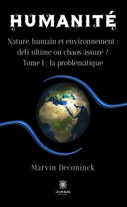 Humanité - Tome 1 - Nature, humain et environnement : défi ultime ou chaos assuré ?