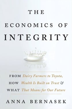 The Economics of Integrity - From Dairy Farmers to Toyota, How Wealth Is Built on Trust and What That Means for Our Future