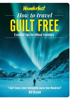 Wanderlust - How to Travel Guilt Free - Holiday tips for ethical travellers
