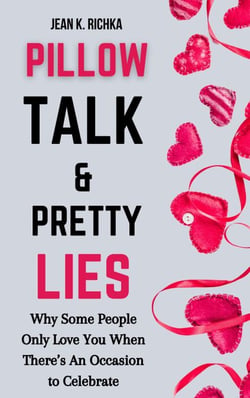 Pillow Talk &amp; Pretty Lies: Why Some People Only Love You When There’s an Occasion to Celebrate