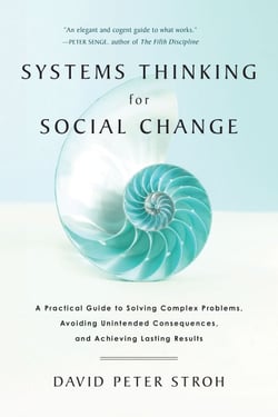 Systems Thinking For Social Change - A Practical Guide to Solving Complex Problems, Avoiding Unintended Consequences, and Achieving Lasting Results