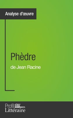 Phèdre de Jean Racine (Analyse approfondie) - Approfondissez votre lecture de cette œuvre avec notre profil littéraire (résumé, fiche de lecture et axes de lecture)
