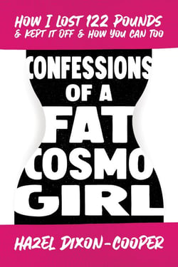 Confessions of a Fat Cosmo Girl: How I Lost 122 Pounds &amp; Kept It Off &amp; How You Can Too