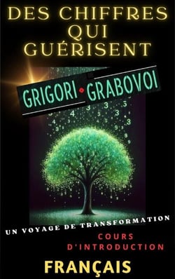 DES CHIFFRES QUI GUÉRISENT, GRIGORI GRABOVOI, UN VOYAGE DE TRANSFORMATION, Cours d'introduction.