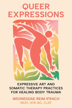 Queer Expressions - Expressive Art and Somatic Therapy Practices for Healing Body Trauma
