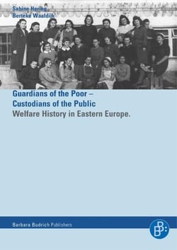 Helfer der Armen – Hüter der Öffentlichkeit / Guardians of the Poor – Custiodians of the Public - Die Wohlfahrtsgeschichte Osteuropas 1900-1960 / Welfare History in Eastern Europe