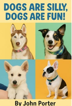 Dogs are Silly Dogs are Fun!