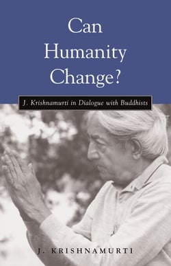 Can Humanity Change? - J. Krishnamurti in Dialogue with Buddhists