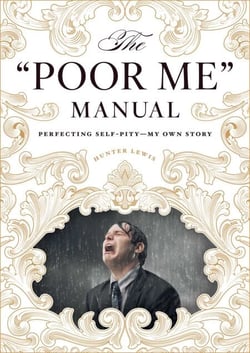 The "Poor Me" Manual - Perfecting Self Pity—My Own Story