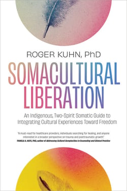 Somacultural Liberation - An Indigenous, Two-Spirit Somatic Guide to Integrating Cultural Experiences Toward Freedom