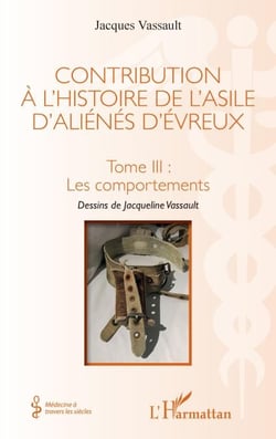 Contribution à l'histoire de l'asile d'aliénés d'évreux - Tome III : les comportements