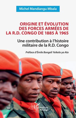 Origine et évolution des forces armées de la R.D. Congo de 1885 à 1965 - Une contribution à l’histoire militaire de la R.D. Congo
