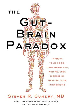 The Gut-Brain Paradox - Improve Your Mood, Clear Brain Fog, and Reverse Disease by Healing Your Microbiome