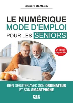 Le numérique mode d'emploi pour les seniors - Bien débuter avec son ordinateur et son smartphone
