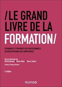 Le Grand Livre de la Formation - 4e éd. - Techniques et pratiques des professionnels du développement des compétences