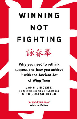 Winning Not Fighting - Why you need to rethink success and how you achieve it with the Ancient Art of Wing Tsun